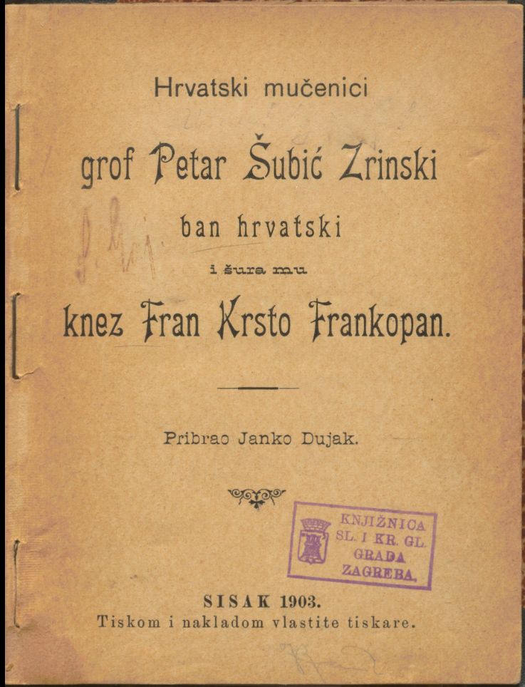 Hrvatski mučenici grof Petar Šubić Zrinski ban hrvatski i šura mu knez Fran Krsto Frankopan / pribrao Janko Dujak