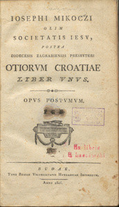 Otiorum Croatiae liber unus / Iosephi Mikoczi olim Societatis Iesu, postea dioecesis zagrabiensis presbyteri