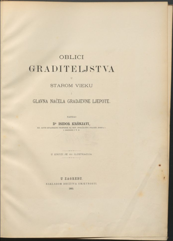 Oblici graditeljstva u starom vieku i glavna načela gradjevne ljepote : u knjizi je 111 ilustracija / napisao Isidor Kršnjavi