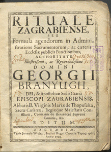 Rituale Zagrabiense seu Formula agendorum in administratione sacramentorum, ac caeteris ecclesiiae publicis functionibus / authoritate ... domini Georgii Branyugh, Dei, & apostolicae sedis gratia episcopi Zagrabiensis, ... editum