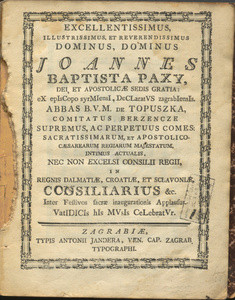 Excellentissimus, illustrissimus et reverendissimus dominus, dominus Joannes Baptista Paxy, dei et apostolicae sedis gratia: ex episcopo Syrmiensi, declaratus Zagrabiensis. Abbas B.V.M. de Topuszka, comitatus berzencze supremus, ac perpetuus comes, sacratissimarum, et apostolico-caesarearum regiarum majestatum, intimus actualis, nec non excelsi consillii regii, regnis Dalmatiae, Croatiae, et Sclav / [Michael Sillobod]