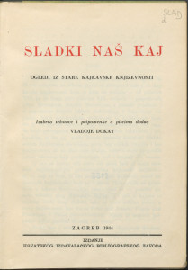 Sladki naš kaj : ogledi iz stare kajkavske književnosti / izabrao tekstove i pripomenke o piscima dodao Vladoje Dukat