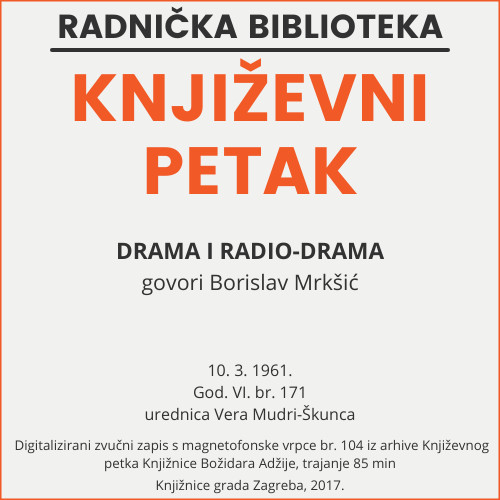 Drama i radio-drama : Književni petak, 10. 3. 1961. / govori Borislav Mrkšić ; urednica Vera Mudri-Škunca