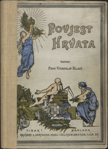 Povjest Hrvata : od najstarijih vremena do svršetka XIX. stoljeća / napisao ju Vjekoslav Klaić