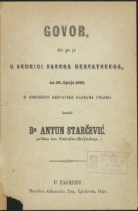 Govor što ga je u sednici sabora hervatskoga, na 26. lipnja 1861. o donošenju Hrvatske naprama Ungarii izustio dr. Antun Starčević poklisar kot. Grobničko-Hreljinskoga