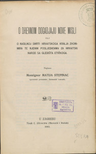 O drevnom dogadjaju nove misli ili O nasilnoj smrti hrvatskoga kralja Zvonimira te njenim posljedicama za hrvatski narod sa gledišta etičkoga / napisao Matija Stepinac