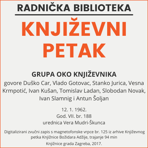 Grupa oko Književnika : Književni petak, 12. 1. 1962. / govore Duško Car ... [et al.] ; urednica Vera Mudri-Škunca