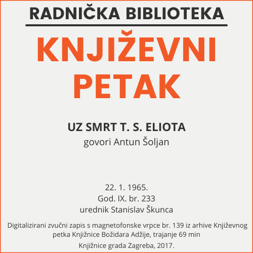 Uz smrt T. S. Eliota : Književni petak, 22. 1. 1965., Radnički dom / govori Antun Šoljan ; urednik Stanislav Škunca
