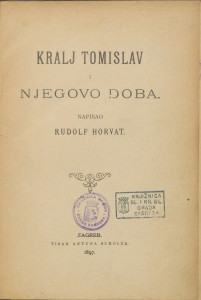 Kralj Tomislav i njegovo doba / napisao Rudolf Horvat