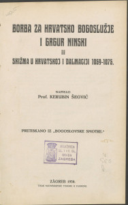 Borba za hrvatsko bogoslužje i Grgur Ninski ili Skižma u Hrvatskoj i Dalmaciji 1059-1075. / napisao Kerubin Šegvić